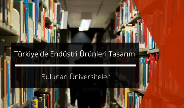Türkiye’de Endüstri Ürünleri Tasarımı Bölümü Bulunan Üniversiteler