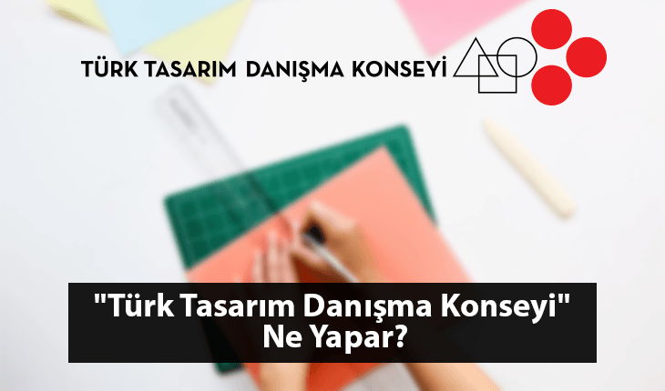 “Türk Tasarım Danışma Konseyi” Ne Yapar?
